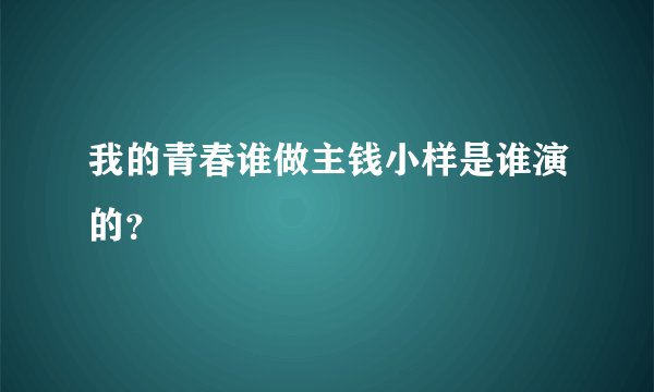我的青春谁做主钱小样是谁演的？