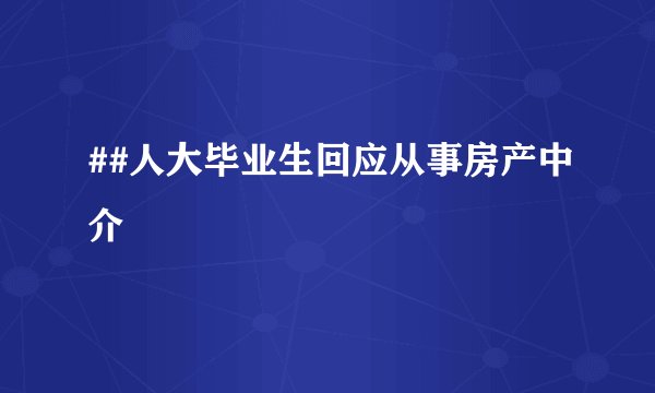 ##人大毕业生回应从事房产中介