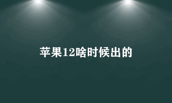 苹果12啥时候出的