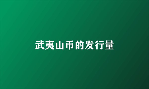武夷山币的发行量
