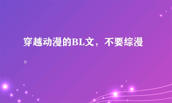 穿越动漫的BL文，不要综漫。