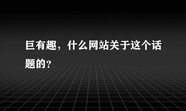 巨有趣，什么网站关于这个话题的？