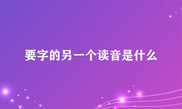 要字的另一个读音是什么