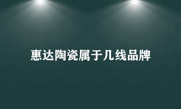 惠达陶瓷属于几线品牌