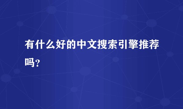 有什么好的中文搜索引擎推荐吗？