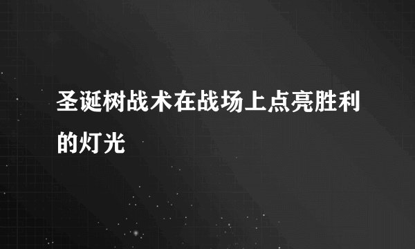 圣诞树战术在战场上点亮胜利的灯光