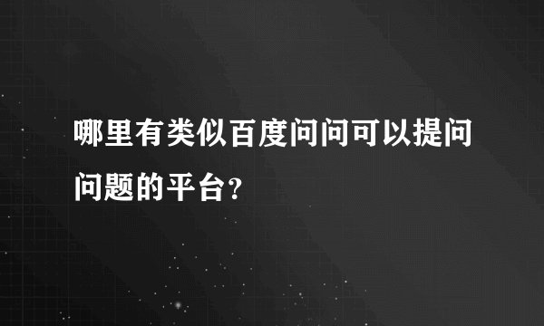 哪里有类似百度问问可以提问问题的平台？