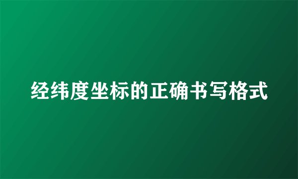 经纬度坐标的正确书写格式