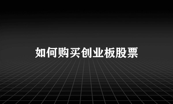如何购买创业板股票