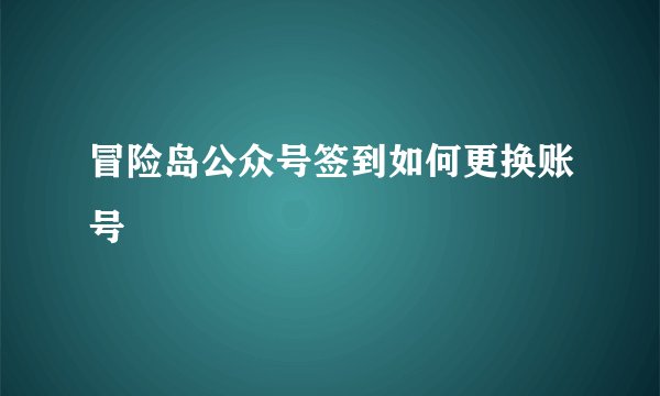 冒险岛公众号签到如何更换账号