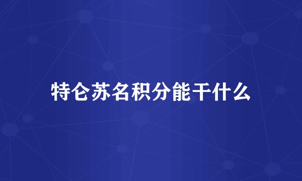 特仑苏名积分能干什么
