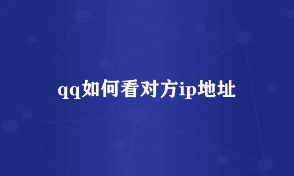 qq如何看对方ip地址