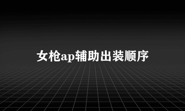 女枪ap辅助出装顺序