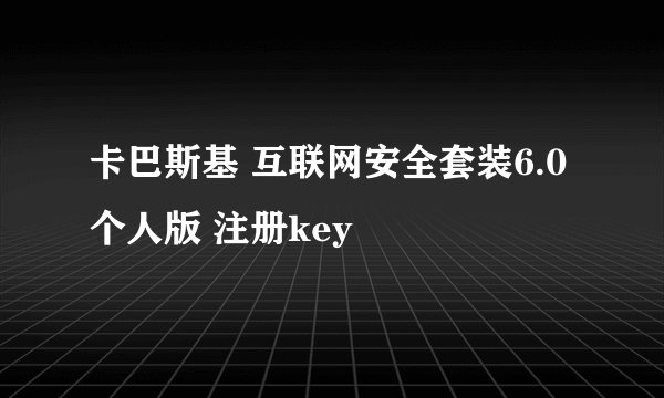 卡巴斯基 互联网安全套装6.0个人版 注册key