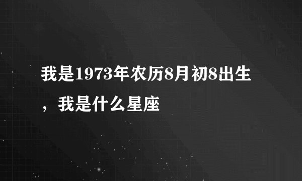 我是1973年农历8月初8出生，我是什么星座
