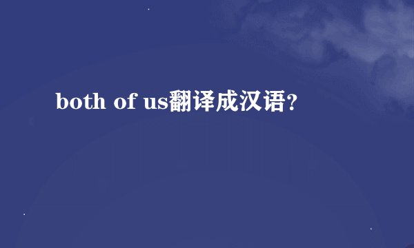 both of us翻译成汉语？