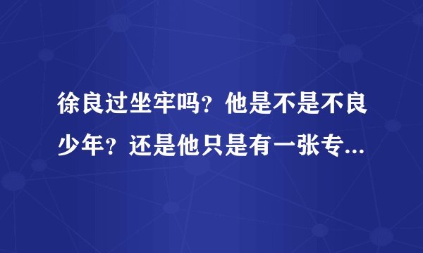 徐良过坐牢吗？他是不是不良少年？还是他只是有一张专辑叫不良少年？