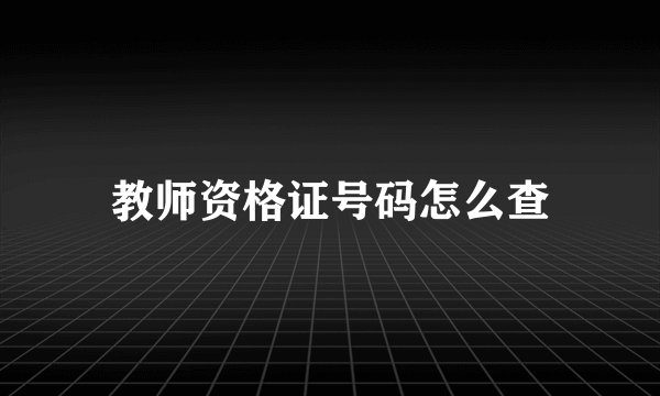 教师资格证号码怎么查