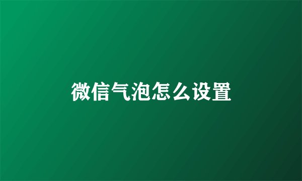 微信气泡怎么设置