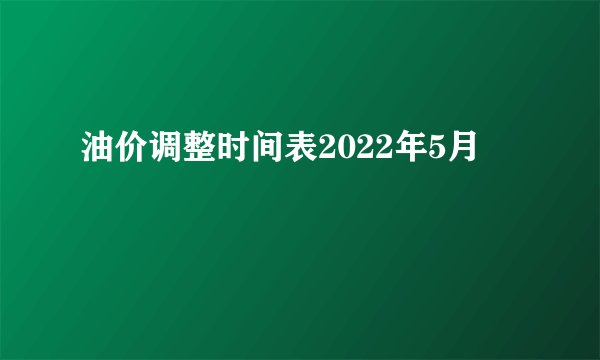 油价调整时间表2022年5月