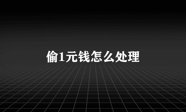 偷1元钱怎么处理
