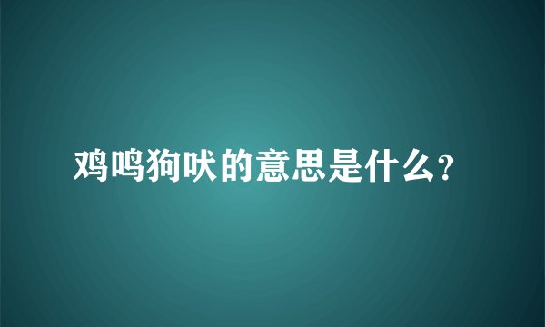 鸡鸣狗吠的意思是什么？