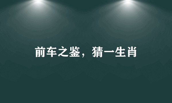 前车之鉴，猜一生肖