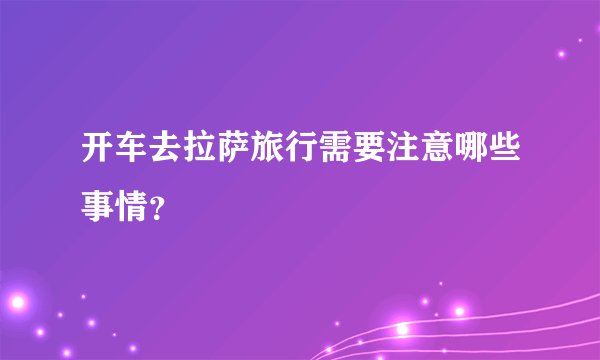 开车去拉萨旅行需要注意哪些事情？