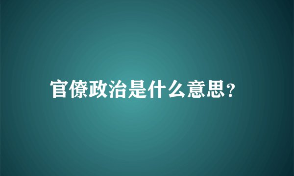 官僚政治是什么意思？