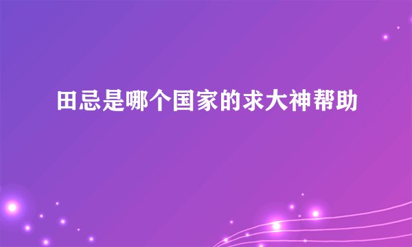 田忌是哪个国家的求大神帮助