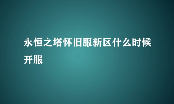 永恒之塔怀旧服新区什么时候开服