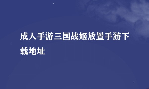 成人手游三国战姬放置手游下载地址