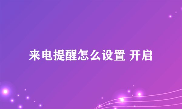 来电提醒怎么设置 开启
