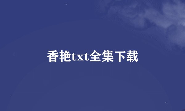 香艳txt全集下载
