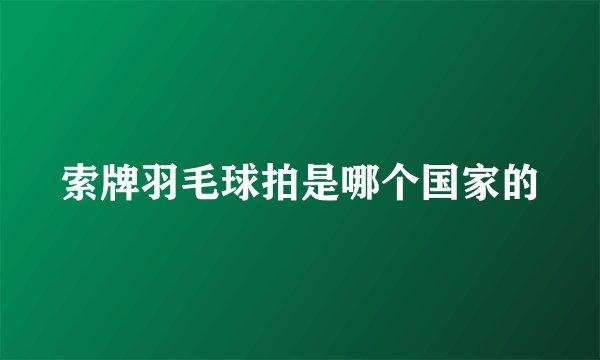 索牌羽毛球拍是哪个国家的