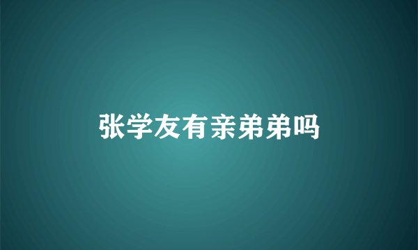张学友有亲弟弟吗