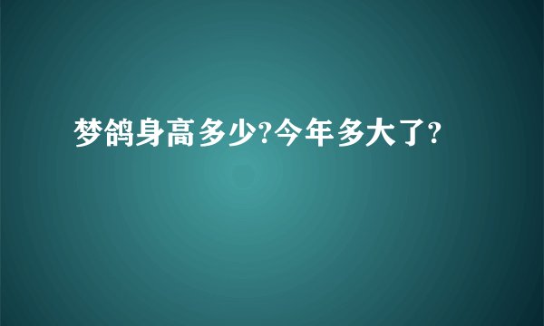 梦鸽身高多少?今年多大了?