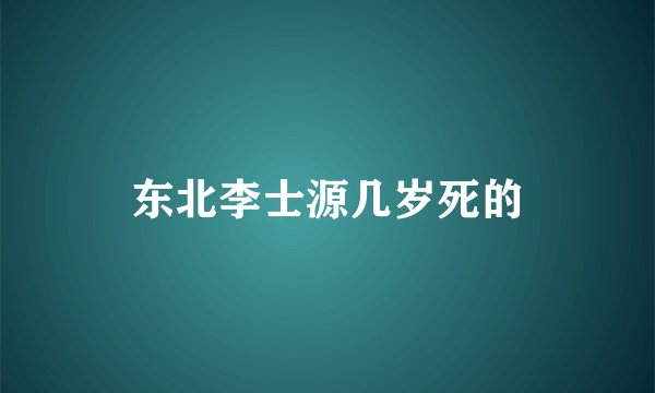东北李士源几岁死的