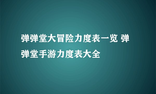 弹弹堂大冒险力度表一览 弹弹堂手游力度表大全