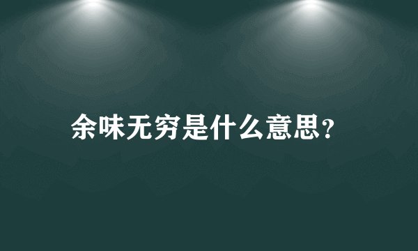 余味无穷是什么意思？