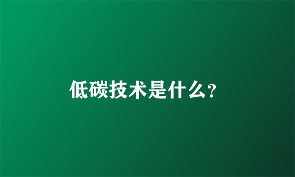 低碳技术是什么？