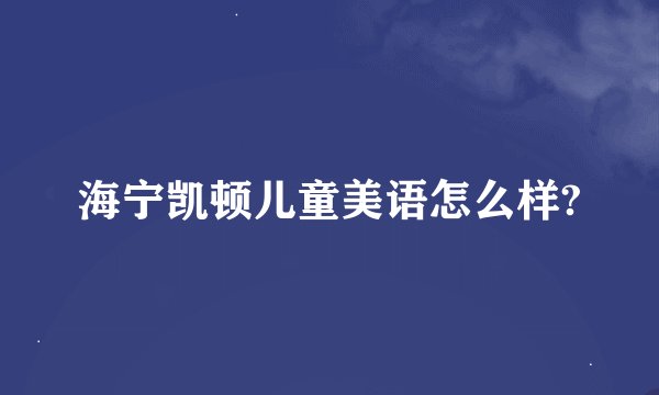 海宁凯顿儿童美语怎么样?