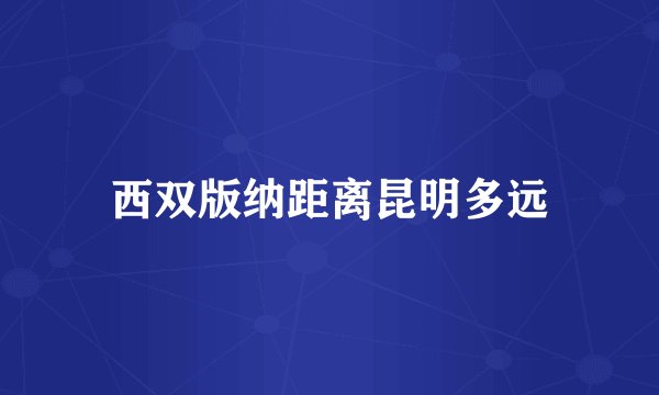 西双版纳距离昆明多远