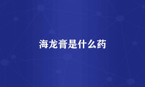 海龙膏是什么药