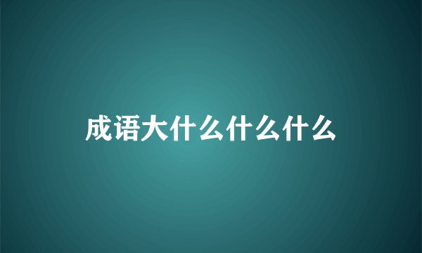 成语大什么什么什么