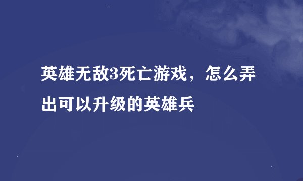 英雄无敌3死亡游戏，怎么弄出可以升级的英雄兵