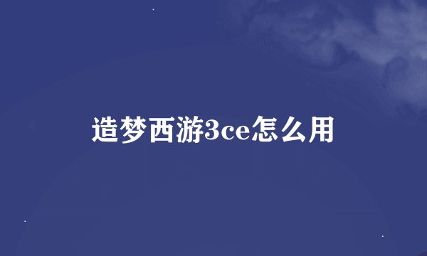 造梦西游3ce怎么用