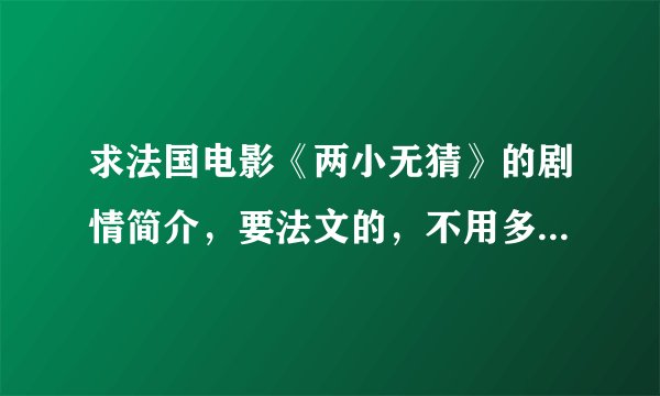 求法国电影《两小无猜》的剧情简介，要法文的，不用多，几十个单词就好，跪谢。。
