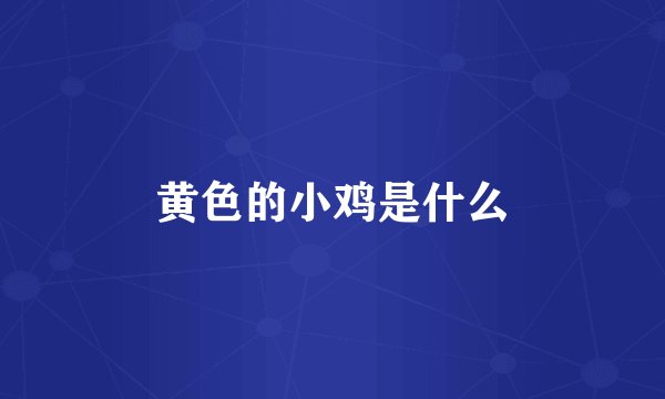 黄色的小鸡是什么