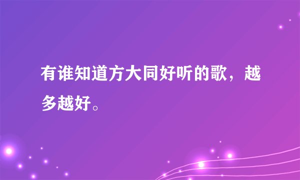 有谁知道方大同好听的歌，越多越好。